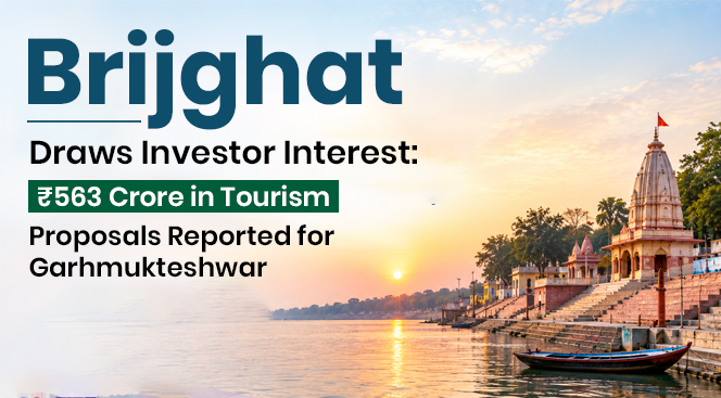 Brijghat Draws Investor Interest: ₹563 Crore in Tourism Proposals Reported for Garhmukteshwar